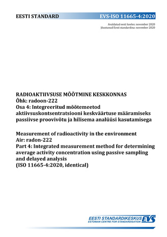 EVS-ISO 11665-4:2020 Radioaktiivsuse mõõtmine keskkonnas : õhk : radoon-222. Osa 4, Integreeritud mõõtemeetod aktiivsuskontsentratsiooni keskväärtuse määramiseks passiivse proovivõtu ja hilisema analüüsi kasutamisega = Measurement of radioactivity in t...