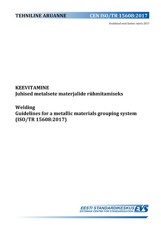 CEN ISO/TR 15608:2017 Keevitamine : juhised metalsete materjalide rühmitamiseks = Welding : guidelines for a metallic materials grouping system (ISO/TR 15608:2017) 