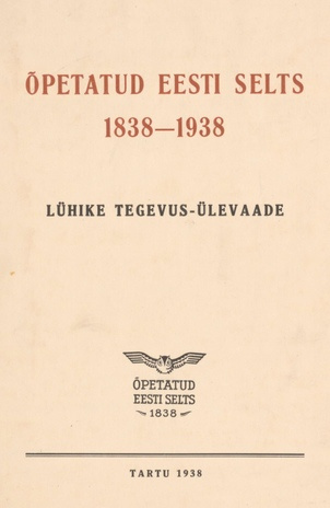 Õpetatud Eesti Selts 1838-1938 : lühike tegevus-ülevaade = A brief survey of the activities of the Learned Estonian Society 1838-1938