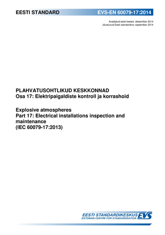 EVS-EN 60079-17:2014 Plahvatusohtlikud keskkonnad. Osa 17, Elektripaigaldiste kontroll ja korrashoid = Explosive atmospheres. Part 17, Electrical installations inspection and maintenance (IEC 60079-17:2013) 