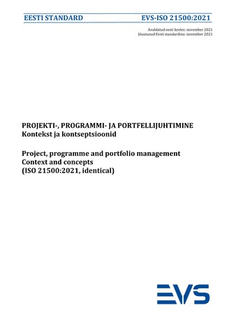 EVS-ISO 21500:2021 Projekti-, programmi- ja portfellijuhtimine : kontekst ja kontseptsioonid = Project, programme and portfolio management : context and concepts (ISO 21500:2021, identical) 