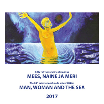 XXIV rahvusvaheline aktinäitus "Mees, naine ja meri" [Pärnu Uue Kunsti Muuseumis 4.06 - 3.09.2017] = The 24th international nude art exhibition "Man, woman and the sea" [at the Museum of New Art in Pärnu 4.06 - 3.09.2017] 