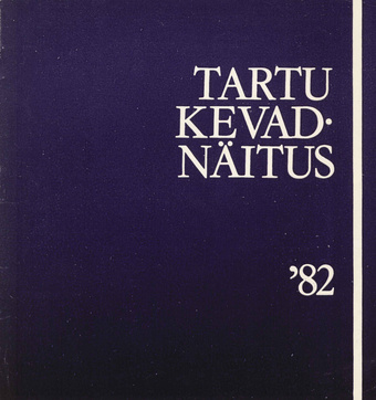 Tartu kevadnäitus '82 : kataloog, Tartu Riiklikus Kunstimuuseumis, mai-juuni 1982