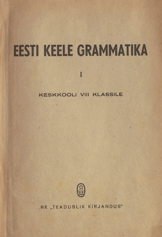 Eesti keele grammatika. keskkooli VIII klassile / 1. [osa]