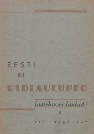 Eesti XII üldlaulupeo lastekoori laulud. II : Tallinnas 1947