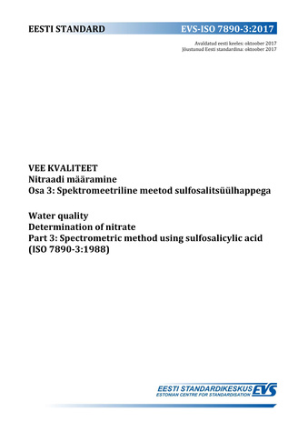 EVS-ISO 7890-3:2017 Vee kvaliteet : nitraadi määramine. Osa 3, Spektromeetriline meetod sulfosalitsüülhappega = Water quality : determination of nitrate. Part 3, Spectrometric method using sulfosalicylic acid (ISO 7890-3:1988) 