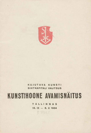 Kujutava Kunsti Sihtkapitali Valitsus : Kunstihoone avamisnäitus : Tallinnas 15. IX - 8. X 1934