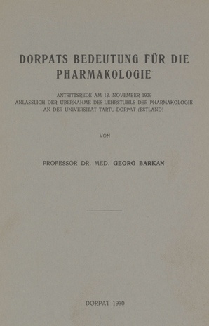 Dorpats Bedeutung für die Pharmakologie : Antrittsrede am 13. Nov. 1929 anlässlich der Übernahme des Lehrstuhls der Pharmakologie an der Universität Tartu