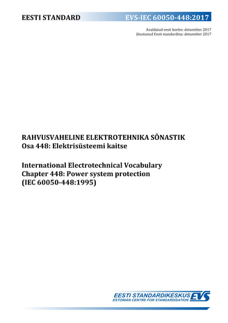 EVS-IEC 60050-448:2017 Rahvusvaheline elektrotehnika sõnastik. Osa 448, Elektrisüsteemi kaitse = International Electrotechnical Vocabulary. Part 448, Power system protection (IEC 60050-448:1995) 