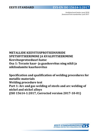 EVS-EN ISO 15614-1:2017 Metallide keevitusprotseduuride spetsifitseerimine ja atesteerimine : keevitusprotseduuri katse. Osa 1, Teraste kaar- ja gaaskeevitus ning nikli ja niklisulamite kaarkeevitus = Specification and qualification of welding procedur...