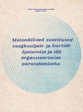 Metoodilised soovitused vaegkuuljate ja kurtide õpetamise ja töö organiseerimise paremustamiseks : kinnitanud Eesti NSV Tervishoiuministeerium 23.12.85 