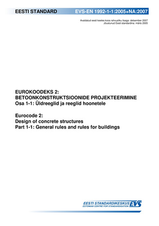 EVS-EN 1992-1-1:2005+NA:2007 Eurokoodeks 2 : betoonkonstruktsioonide projekteerimine. Osa 1-1, Üldreeglid ja reeglid hoonetele = Eurocode 2 : design of concrete structures. Part 1-1, General rules and rules for buildings 