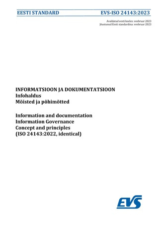 EVS-ISO 24143:2023 Informatsioon ja dokumentatsioon : infohaldus. Mõisted ja põhimõtted = Information and documentation : information. Governance concept and principles (ISO 24143:2022, identical) 