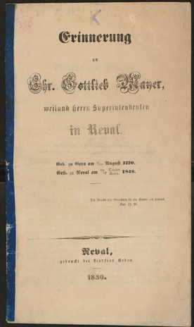 Erinnerung an Chr. Gottlieb Mayer, weiland Herrn Superintendenten in Reval : Geb. zu Gera am 5/16. August 1770. Gest. zu Reval am 23/4. October Novbr. 1848