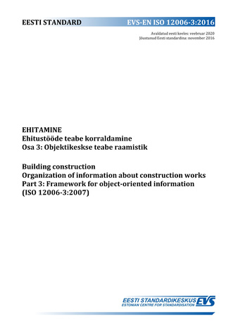 EVS-EN-ISO 12006-3:2016 Ehitamine : ehitustööde teabe korraldamine. Osa 3, Objektikeskse teabe raamistik = Building construction : organization of information about construction works. Part 3, Framework for object-oriented information (ISO 12006-3:2007) 