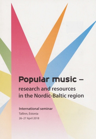 Popular music : research and resources in the Nordic-Baltic region : international seminar, Tallinn, Estonia 26-27 April 2018