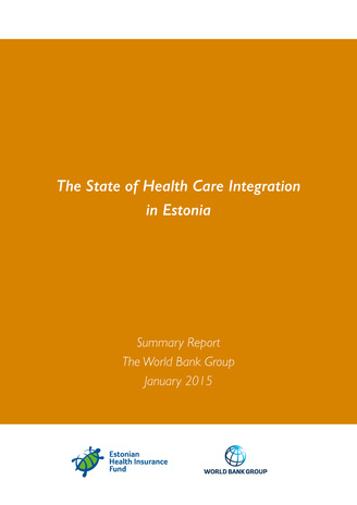 The state of health care integration in Estonia : summary report : The World Bank Group, January 2015 