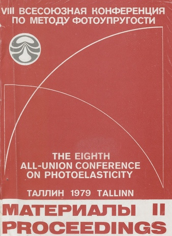 Материалы VIII Всесоюзной конференции по методу фотоупругости : Таллин, 25-28 сентября 1979 г. = Proceedings of the eighth All-Union conference on photoelasticity : Tallinn, September, 25-28, 1979. II 