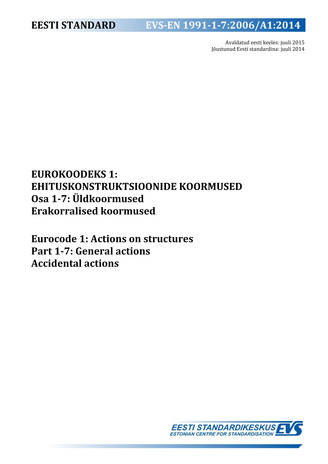 EVS-EN 1991-1-7:2006/A1:2014 Eurokoodeks 1 : ehituskonstruktsioonide koormused. Osa 1-7, Üldkoormused. Erakorralised koormused = Eurocode 1 : actions on structures. Part 1-7, General actions - Accidental actions 