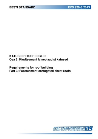 EVS 920-3:2013 Katuseehitusreeglid. Osa 3, Kiudtsement laineplaadist katused = Requirements for roof building. Part 3, Fazercement corrugated sheet roofs