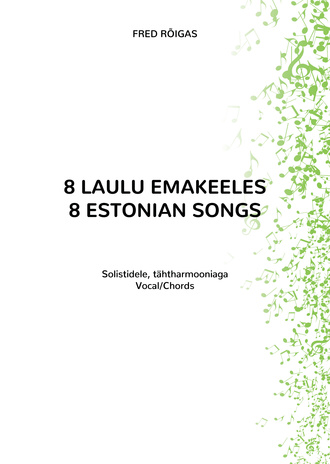 8 laulu emakeeles : solistidele, tähtharmooniaga = 8 Estonian songs : vocal/chords 