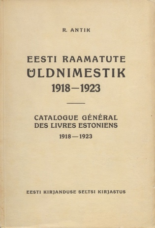 Eesti raamatute üldnimestik : 1918-1923 = Catalogue Général des livres estoniens : 1918-1923 