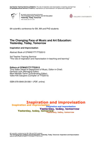 The Changing changing face of music and art education: yesterday, today, tomorrow : Inspiration and improvisation : : abstract book of CFMAEYTT/TTS2013 : 6th scientific conference for BA, MA and PhD students : 3rd Teacher Training Semin...