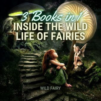Inside the wild life of fairies : 3 books in 1 