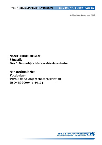 CEN ISO/TS 80004-6:2015 Nanotehnoloogiad : sõnastik. Osa 6, Nanoobjektide karakteriseerimine = Nanotechnologies : vocabulary. Part 6, Nano-object characterization (ISO/TS 80004-6:2013) 