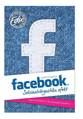 Facebook : sotsiaalvõrgustiku efekt : lugu ettevõttest, mis ühendab maailma 