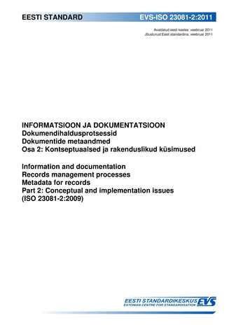 EVS-ISO 23081-2:2011 Informatsioon ja dokumentatsioon : dokumendihaldusprotsessid ; Dokumentide metaandmed. Osa 2, Kontseptuaalsed ja rakenduslikud küsimused = Information and documentation : records management processes ; Metadata for records. Part 2,...