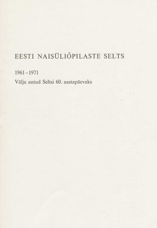 Eesti Naisüliõpilaste Selts 1961-1971 : välja antud Seltsi 60. aastapäevaks 