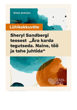 Lühikokkuvõte Sheryl Sandbergi teosest „Ära karda tegutseda. Naine, töö ja tahe juhtida“ 