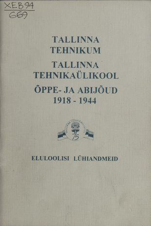Tallinna Tehnikumi ja Tallinna Tehnikaülikooli õppe- ja abijõud 1918-1944 : eluloolisi lühiandmeid 