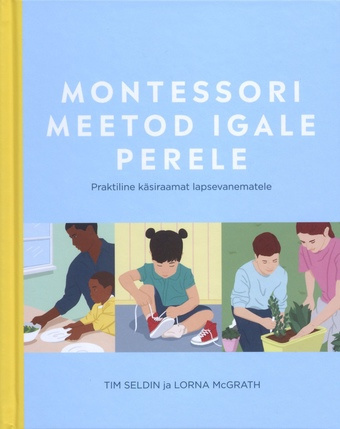 Montessori meetod igale perele : praktiline käsiraamat lapsevanematele 