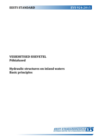 EVS 924:2015 Vesiehitised sisevetel : põhialused = Hydraulic structures on inland waters : basic principles 