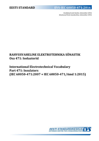 EVS-IEC 60050-471:2016 Rahvusvaheline elektrotehnika sõnastik. Osa 471, Isolaatorid = International Electrotechnical Vocabulary. Part 471, Insulators (IEC 60050-471:2007+IEC 60050-471/Amd 1:2015) 