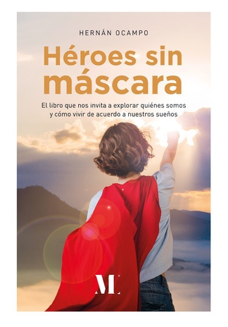 Héroes sin máscara : #autoayuda : [el libro que nos invita a explorar quiénes somos y cómo vivir de acuerdo a nuestros sueños] 