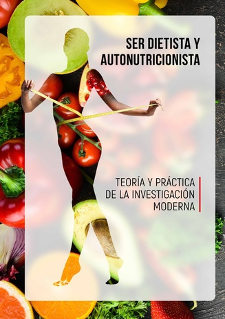 Ser dietista y autonutricionista : teoría e práctica de la investigacíon moderna 