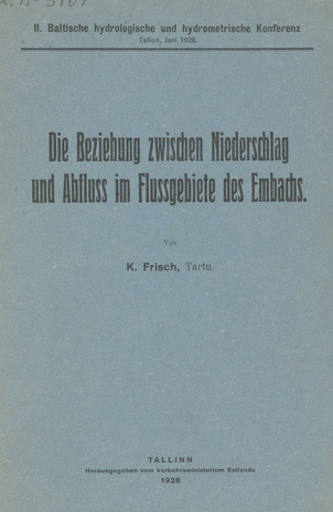 Die Beziehung zwischen Niederschlag und Abfluss im Flussgebiete des Embachs : II Baltische hydrologische und hydrometrische Konferenz, Tallinn, Juni 1928
