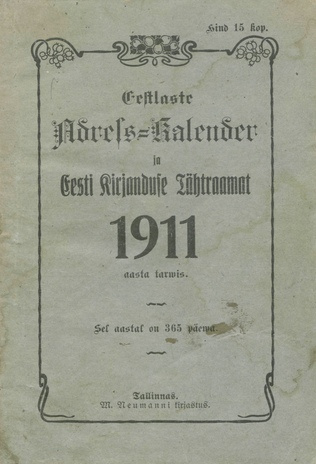 Eestlaste adress-kalender ja Eesti kirjanduse tähtraamat 1911 aasta tarwis ; 1911