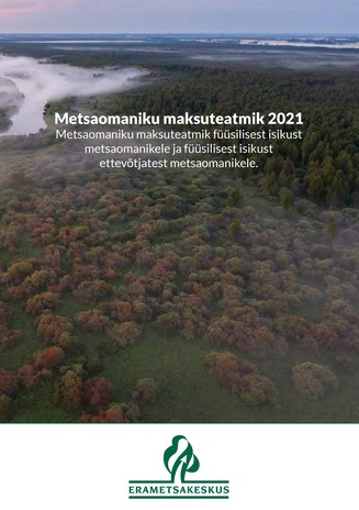 Metsaomaniku maksuteatmik 2021 : metsaomaniku maksuteatmik füüsilisest isikust metsaomanikele ja füüsilisest isikust ettevõtjatest metsaomanikele 