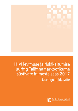 HIVi levimuse ja riskikäitumise uuring Tallinna narkootikume süstivate inimeste seas 2017 : uuringu kokkuvõte 