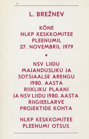 Kõne NLKP Keskkomitee pleenumil, 27. novembril 1979 ; NSV Liidu majandusliku ja sotsiaalse arengu 1980. aasta riikliku plaani ja NSV Liidu 1980. aasta riigieelarve projektide kohta : NLKP Keskkomitee pleenumi otsus 