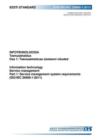EVS-ISO/IEC 20000-1:2013 Infotehnoloogia : teenusehaldus. Osa 1, Teenusehalduse süsteemi nõuded = Information technology : service management. Part 1, Service management system requirements (ISO/IEC 20000-1:2011) 