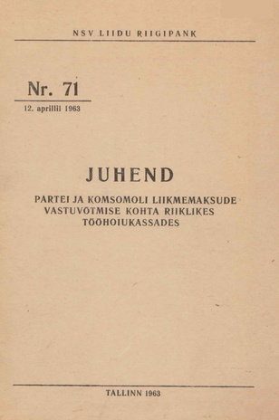Juhend partei ja komsomoli liikmemaksude vastuvõtmise kohta riiklikes tööhoiukassades. 71 : 12. aprillil 1963 