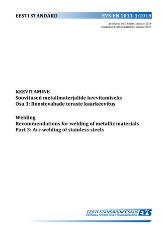 EVS-EN 1011-3:2018 Keevitamine : soovitused metallmaterjalide keevitamiseks. Osa 3, Roostevabade teraste kaarkeevitus = Welding : recommendations for welding of metallic materials. Part 3, Arc welding of stainless steels 
