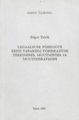 Legaalsuse põhimõte Eesti Vabariigi põhiseaduse tekkimises, muutmistes ja muutmiskavades 