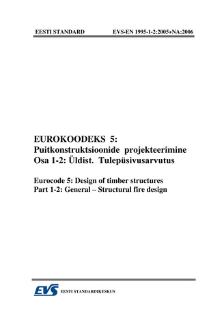 EVS-EN 1995-1-2:2005+NA:2006 Eurokoodeks 5 : puitkonstruktsioonide projekteerimine. Osa 1-2, Üldist. Tulepüsivusarvutus = Eurocode 5 : design of timber structures. Part 1-2, General - structural fire design 