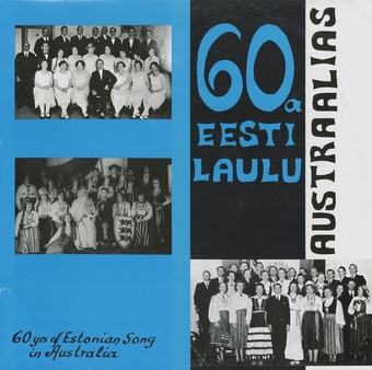 60 aastat Eesti laulu Austraalias = 60 yrs of Estonian song in Australia